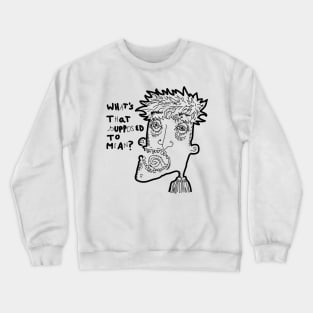 WHAT'S THAT SUPPOSED TO MEAN? Crewneck Sweatshirt